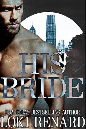 His Bride: A Dark Arranged Marriage Romance by Loki Renard