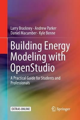 Building Energy Modeling with Openstudio: A Practical Guide for Students and Professionals by Larry Brackney, Daniel Macumber, Andrew Parker