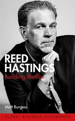 Reed Hastings: Building Netflix by Matt Burgess