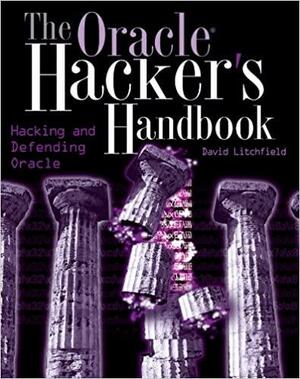 The Oracle Hacker's Handbook: Hacking and Defending Oracle by David Litchfield