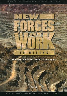 New Forces at Work in Mining: Industry Views of Critical Technologies by Tom Latourrette, James Bartis, D. J. Peterson