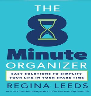 The 8 Minute Organizer: Easy Solutions to Simplify Your Life in Your Spare Time by Regina Leeds