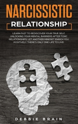 Narcissistic Relationship: Learn Fast to Rediscover Your True Self, Unlocking your Mental Barriers After Toxic Relationships. Let Another Mindset by Debbie Brain