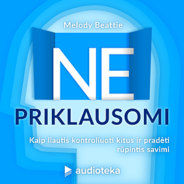 Ne-priklausomi. Kaip liautis kontroliuoti kitus ir pradėti rūpintis savimi by Melody Beattie