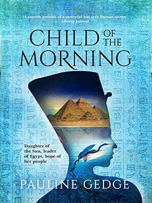 Child of the Morning: The Classic Ancient Egyptian Historical Adventure by Pauline Gedge