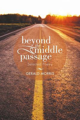 Beyond the Middle Passage: Selected Poetry by Gerald Morris
