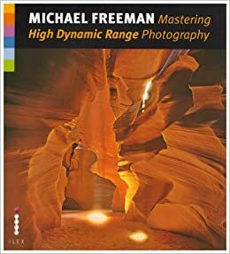 Mastering High Dynamic Range Photography. Michael Freeman by Michael Freeman