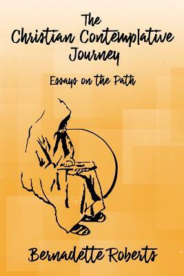 The Christian Contemplative Journey: Essays on the Path by Bernadette Roberts