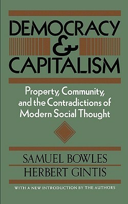 Democracy and Capitalism (Routledge Revivals): Property, Community, and the Contradictions of Modern Social Thought by Samuel Bowles, Herbert Gintis