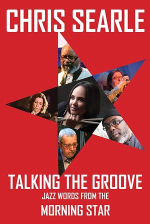 Talking the Groove:  Jazz Words from the Morning Star by Chris Searle