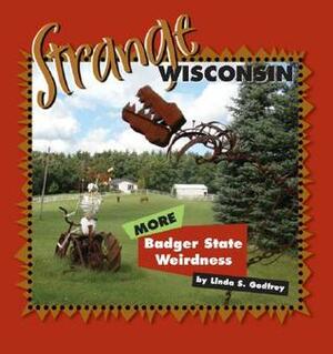 Strange Wisconsin: More Badger State Weirdness by Linda S. Godfrey
