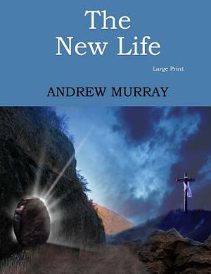 The New Life: Large Print by Andrew Murray