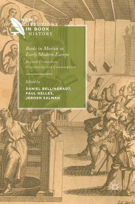 Books in Motion in Early Modern Europe: Beyond Production, Circulation and Consumption by Paul Nelles, Jeroen Salman, Daniel Bellingradt