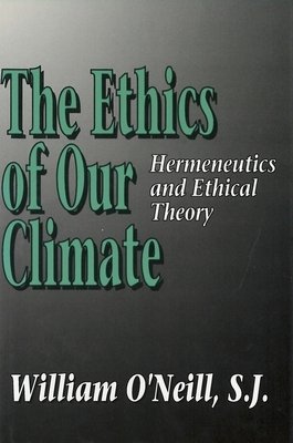 The Ethics of Our Climate: Hermeneutics and Ethical Theory by William O'Neill