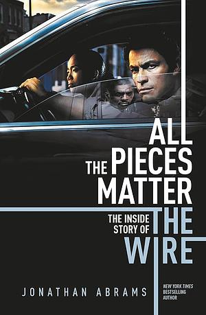 All The Pieces Matter: The Inside Story of The Wire by Jonathan Abrams, Jonathan Abrams