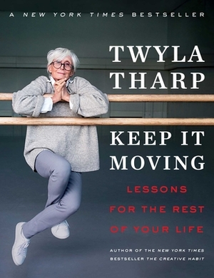 Keep It Moving: Lessons for the Rest of Your Life by Twyla Tharp