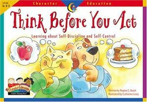 Think Before You Act: Learning about Self-Discipline and Self-Control by Regina G. Burch, Carla Hamaguchi