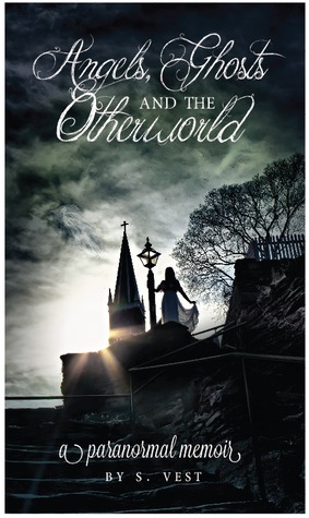 Angels, Ghosts and the Otherworld by S. Vest