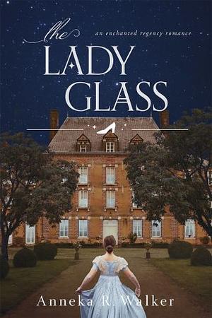 The Lady Glass by Anneka R. Walker