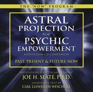 Astral Projection for Psychic Empowerment CD Companion: Past, Present, and Future Now by Joe H. Slate, Carl Llewellyn Weschcke