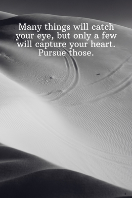 Many things will catch your eye, but only a few will capture your heart. Pursue those.: Daily Motivation Quotes To Do List for Work, School, and Perso by Newprint Publishing