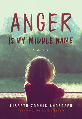 Anger Is My Middle Name: A Memoir by Lisbeth Zornig Andersen