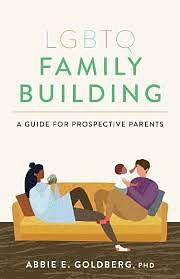 Building Families: A Guide for Prospective LGBTQ Parents by Abbie E Goldberg, American Psychological Association