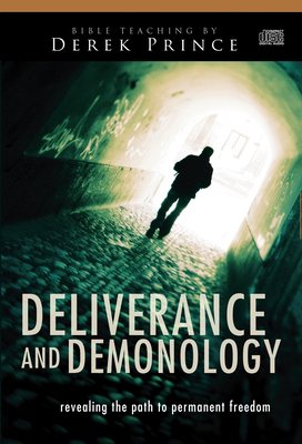 Deliverance and Demonology: Revealing the Path to Permanent Freedom by Derek Prince