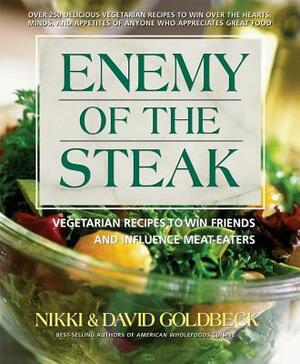 Enemy of the Steak: Vegetarian Recipes to Win Friends and Influence Meat-Eaters by Nikki Goldbeck, David Golbeck