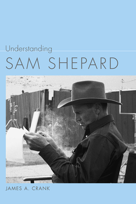 Understanding Sam Shepard by James A. Crank
