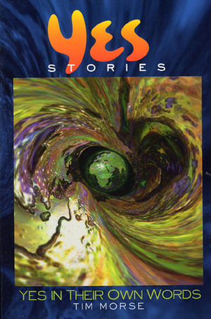 Yesstories: Yes In Their Own Words by Bill Bruford, Rick Wakeman, Tim Morse