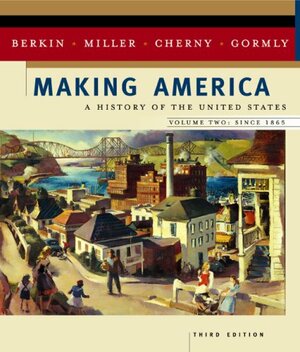 Making America: A History of the United States, Volume 2: From 1865 by Robert W. Cherny, Carol Berkin, Christopher L. Miller