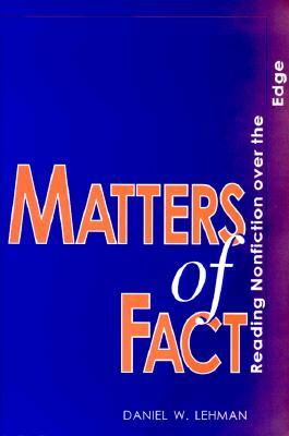 Matters of Fact: Reading Nonfiction Over the Edge by Daniel W. Lehman