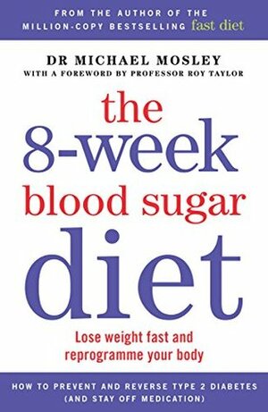 The 8-Week Blood Sugar Diet: Lose Weight Fast and Reprogramme Your Body by Michael Mosley