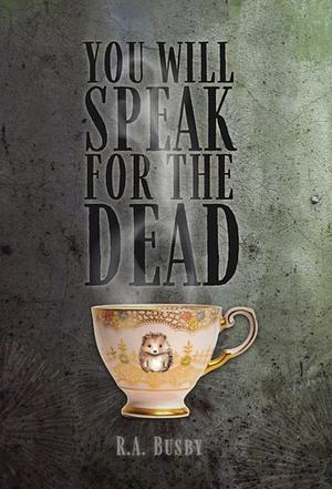 You ​Will Speak For The Dead by R. A. Busby