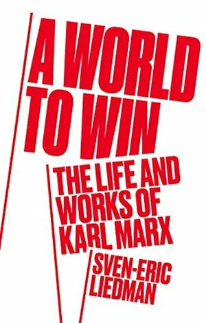 A World to Win: The Life and Works of Karl Marx by Jeffrey N. Skinner, Sven-Eric Liedman