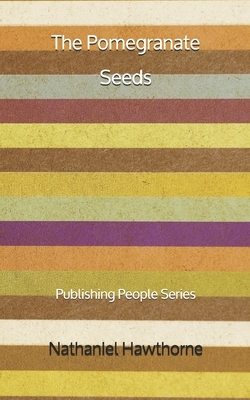 The Pomegranate Seeds - Publishing People Series by Nathaniel Hawthorne