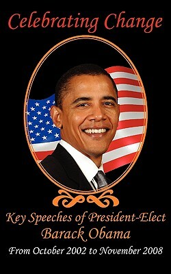 Celebrating Change: Key Speeches of President-Elect Barack Obama, October 2002-November 2008 by John McCain, Barack Obama, Hillary Rodham Clinton