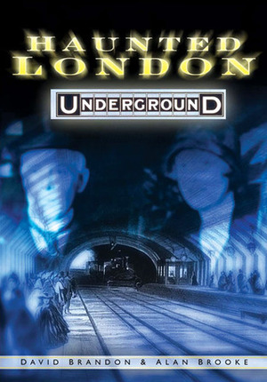 Haunted London Underground by Alan Brooke, David Brandon