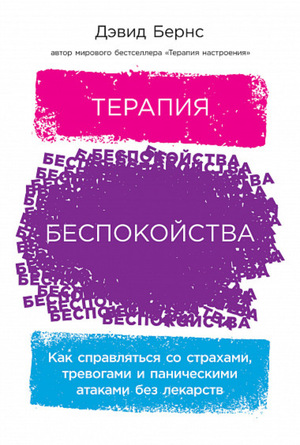 Терапия беспокойства. Как справляться со страхами, тревогами и паническими атаками без лекарств by David D. Burns, Дэвид Бернс