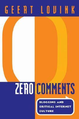 Zero Comments: Blogging and Critical Internet Culture by Geert Lovink