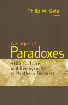 A Plague of Paradoxes: Aids, Culture, and Demography in Northern Tanzania by Philip W. Setel