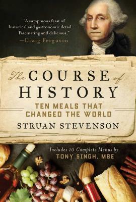 The Course of History: Ten Meals That Changed the World by Struan Stevenson, Tony Singh