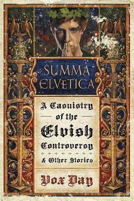 Summa Elvetica: A Casuistry of the Elvish Controversy by Vox Day