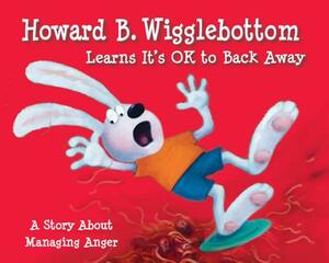 Howard B. Wigglebottom Learns It's Ok to Back Away: A Story about Managing Anger by Howard Binkow, Reverend Ana