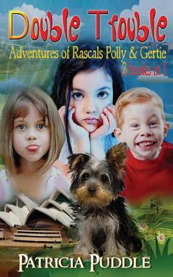 Double Trouble: Adventures of Rascals Polly & Gertie 2 Books in 1 by Patricia Puddle
