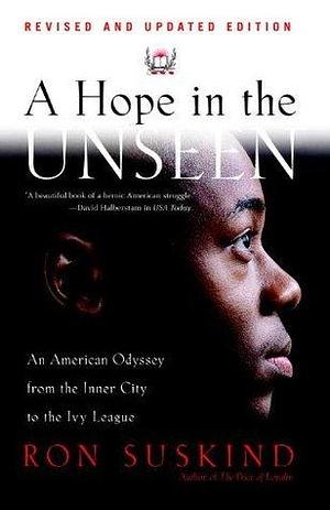 A Hope in the Unseen: An American Odyssey from the Inner City to the Ivy League by Ron Suskind, Ron Suskind