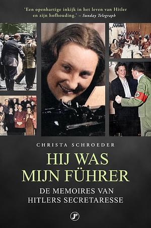 Hij was mijn Führer. De memoires van Hitlers secretaresse by Christa Schroeder