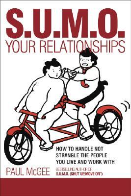 Sumo Your Relationships: How to Handle Not Strangle the People You Live and Work with by Paul McGee