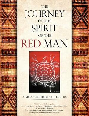 The Journey of the Spirit of the Red Man: A Message from the Elders by Dave Courchene, Robert Greene, Harry Bone